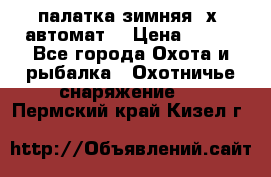 палатка зимняя 2х2 автомат  › Цена ­ 750 - Все города Охота и рыбалка » Охотничье снаряжение   . Пермский край,Кизел г.